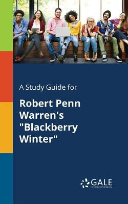 A Study Guide for Robert Penn Warren's "Blackberry Winter" by Gale, Cengage Learning