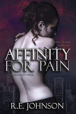 Affinity for Pain: Book One of the Newborn City Series by Johnson, Re