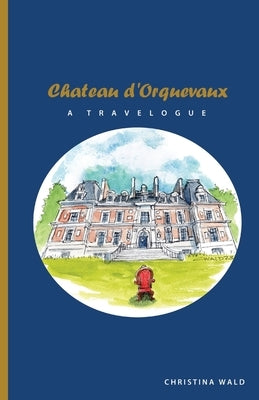 Chateau d'Orquevaux TRAVELOGUE by Wald, Christina