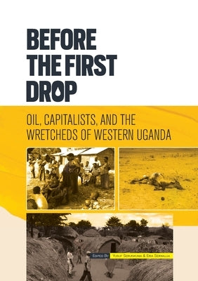 Before the First Drop: Oil, Capitalists, and the Wretcheds of Western Uganda. by Serunkuma, Yusuf