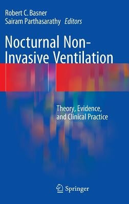 Nocturnal Non-Invasive Ventilation: Theory, Evidence, and Clinical Practice by Basner, Robert C.