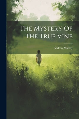 The Mystery Of The True Vine by Murray, Andrew