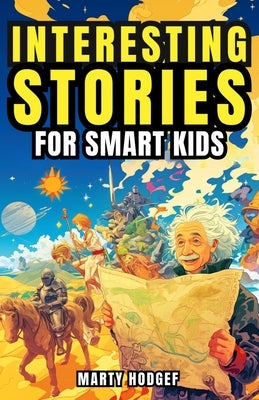 Interesting Stories for Smart Kids: Fun Facts for Curious Minds about World History, Science, and Beyond by Hodgef, Marty