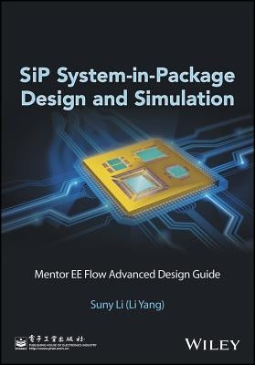 Sip System-In-Package Design and Simulation: Mentor Ee Flow Advanced Design Guide by Li (Li Yang), Suny