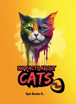 100 Facts about Cats for Kids: fun facts about cats for kids and cat lovers, colored pages. by Books K., Epic