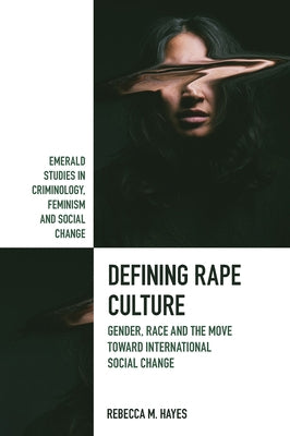Defining Rape Culture: Gender, Race and the Move Toward International Social Change by Hayes, Rebecca M.