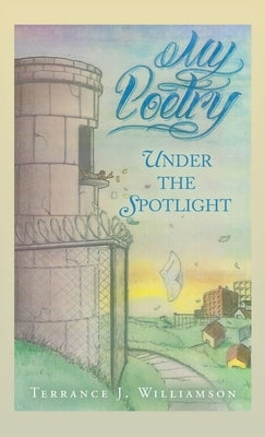 My Poetry: Under the Spotlight by Williamson, Terrance J.
