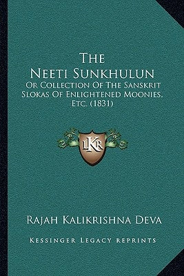 The Neeti Sunkhulun: Or Collection Of The Sanskrit Slokas Of Enlightened Moonies, Etc. (1831) by Deva, Rajah Kalikrishna