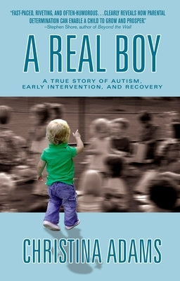 A Real Boy: A True Story of Autism, Early Intervention, and Recovery by Adams, Christina