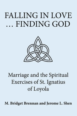 Falling in Love ... Finding God: Marriage and the Spiritual Exercises of St. Ignatius of Loyola by Brennan, M. Bridget