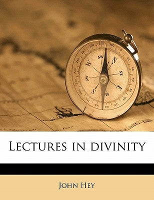 Lectures in divinity Volume 1 by Hey, John