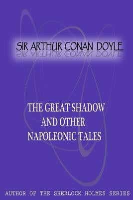 The Great Shadow And Other Napoleonic Tales by Conan Doyle, Sir Arthur