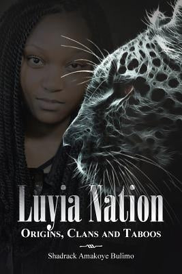 Luyia Nation: Origins, Clans and Taboos by Bulimo, Shadrack Amakoye