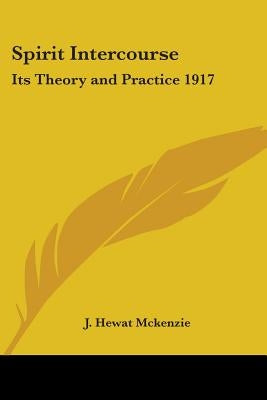 Spirit Intercourse: Its Theory and Practice 1917 by McKenzie, J. Hewat