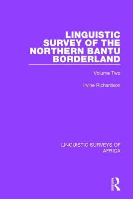 Linguistic Survey of the Northern Bantu Borderland: Volume Two by Richardson, Irvine