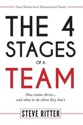 The 4 Stages of a Team: How teams thrive... and what to do when they don't by Ritter, Steve