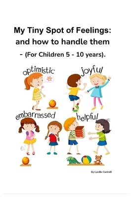 My Tiny Spot of Feelings: and how to handle them - (For Children 5 - 10 years). by Cantrell, Lucille