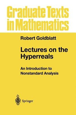 Lectures on the Hyperreals: An Introduction to Nonstandard Analysis by Goldblatt, Robert