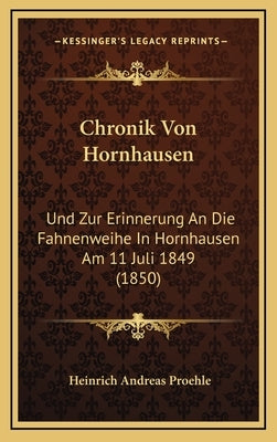 Chronik Von Hornhausen: Und Zur Erinnerung An Die Fahnenweihe In Hornhausen Am 11 Juli 1849 (1850) by Proehle, Heinrich Andreas