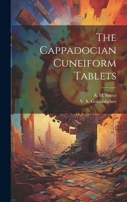 The Cappadocian Cuneiform Tablets by Sayce, A. H. 1845-1933