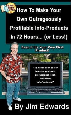 How To Make Your Own Outrageously Profitable Info-Products In 72 Hours... (or Less!) by Edwards, Jim