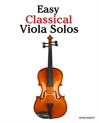 Easy Classical Viola Solos: Featuring music of Bach, Mozart, Beethoven, Vivaldi and other composers. by MarcÃ³, Javier
