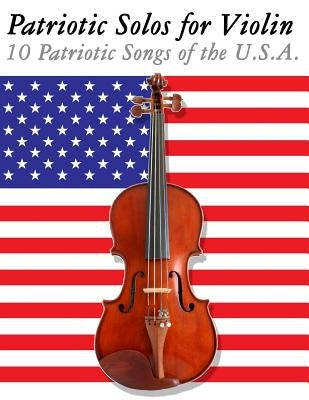 Patriotic Solos for Violin: 10 Patriotic Songs of the U.S.A. by Sam, Uncle