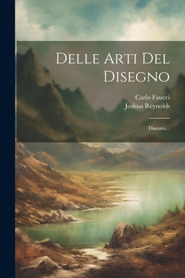 Delle Arti Del Disegno: Discorsi... by Reynolds, Joshua