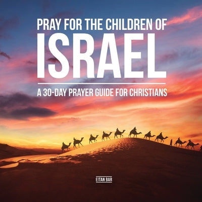 Pray for the Children of Israel: A 30-day Prayer Guide for Christians by Bar, Eitan