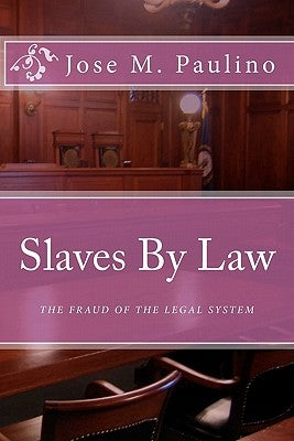 Slaves By Law: The Fraud of the legal System: Scene Four by Paulino, Jose M.