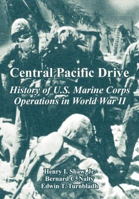 Central Pacific Drive: History of U.S. Marine Corps Operations in World War II by Shaw, Henry, Jr.