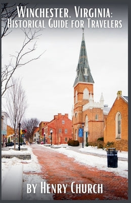 Winchester, Virginia: Historical Guide for Travelers by Church, Henry
