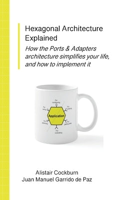 Hexagonal Architecture Explained by Cockburn, Alistair