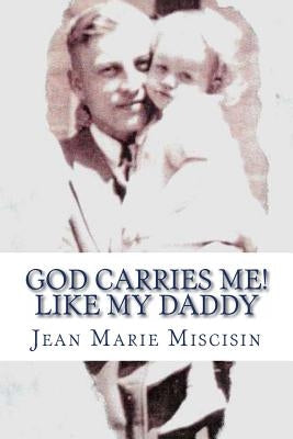 God Carries Me! Like My Daddy by Miscisin, Jean Marie