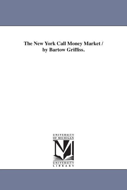 The New York Call Money Market / by Bartow Griffiss. by Griffiss, Bartow