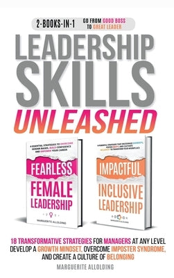 Leadership Skills Unleashed: 18 Transformative Strategies for Managers at Any Level - Develop a Growth Mindset, Overcome Imposter Syndrome, and Cre by Allolding, Marguerite