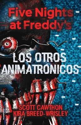 Five Nights at Freddy's. Los Otros Animatrónicos / The Twisted Ones by Cawthon, Scott