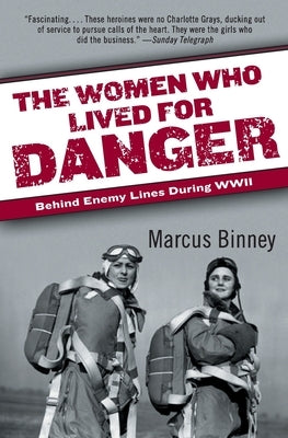 The Women Who Lived for Danger: Behind Enemy Lines During WWII by Binney, Marcus