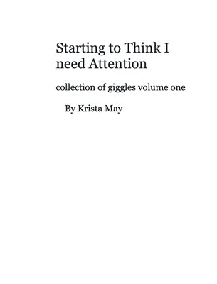Starting to think I need attention: collection of giggles V.1 by May, Krista
