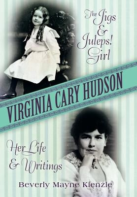 Virginia Cary Hudson: The Jigs & Juleps! Girl: Her Life and Writings by Kienzle, Beverly Mayne
