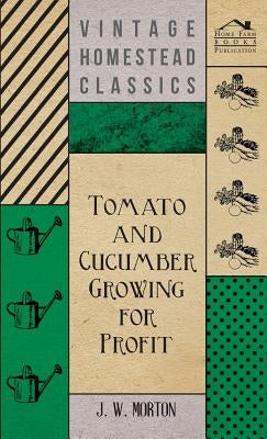 Tomato And Cucumber Growing For Profit by Morton, J.