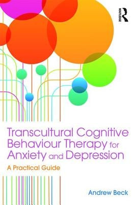 Transcultural Cognitive Behaviour Therapy for Anxiety and Depression: A Practical Guide by Beck, Andrew