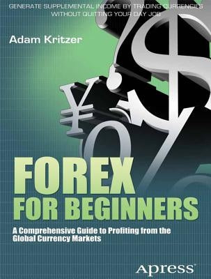 Forex for Beginners: A Comprehensive Guide to Profiting from the Global Currency Markets by Kritzer, Adam