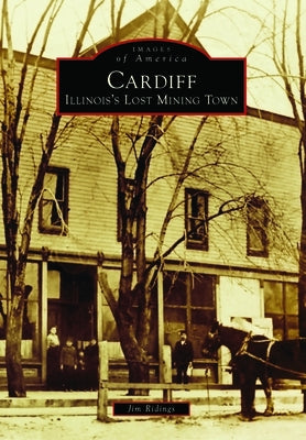 Cardiff: Illinois's Lost Mining Town by Ridings, Jim