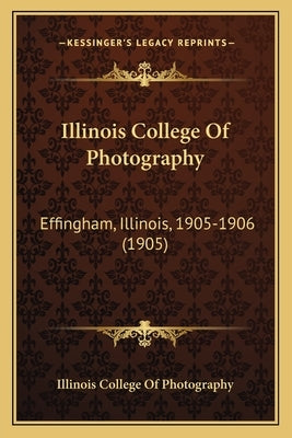 Illinois College Of Photography: Effingham, Illinois, 1905-1906 (1905) by Illinois College of Photography
