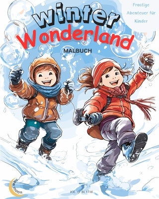 Winter Wonderland: Frostige Abenteuer für Kinder: Magisches Malbuch: 50 WUNDERBARE, einzigartige Szenen der Winterfreude Kids by Blythe, Joe O.