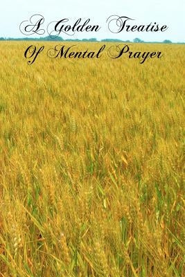A Golden Treatise Of Mental Prayer by De Alcantara, Blessed Fr Peter