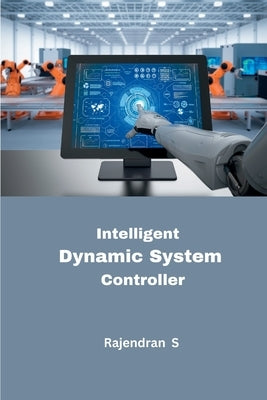 Intelligent Dynamic System Controller by S, Rajendran