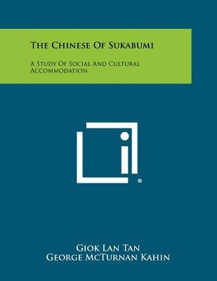 The Chinese Of Sukabumi: A Study Of Social And Cultural Accommodation by Tan, Giok Lan