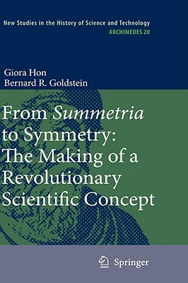 From Summetria to Symmetry: The Making of a Revolutionary Scientific Concept by Hon, Giora